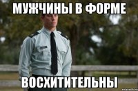 мужчины в форме восхитительны