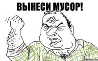 Вынеси мусор!