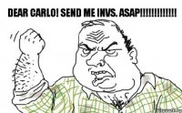 Dear Carlo! Send me invs. ASAP!!!