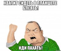 хватит сидеть в планшете блеять! иди пахать!