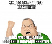 эх постоим за русь матушку!!! илья муромец, алёша попович и добрыня никитич.