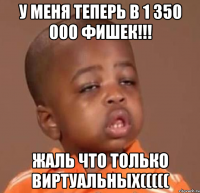 у меня теперь в 1 350 000 фишек!!! жаль что только виртуальных(((((