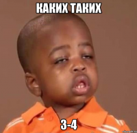 каких таких 3-4