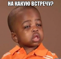 на какую встречу? 