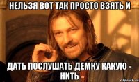 нельзя вот так просто взять и дать послушать демку какую - нить