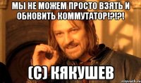 мы не можем просто взять и обновить коммутатор!?!?! (с) кякушев