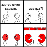 завтра отчет сдавать завтра?!