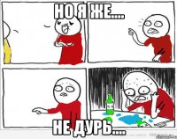 но я же.... не дурь....