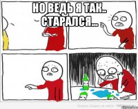 Но ведь я так.. старался... 