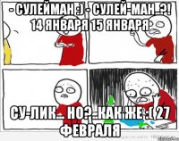 - Сулейман :) - Сулей-ман..?! 14 января 15 января Су-лик... но?..как же :( 27 февраля