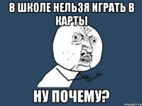 в школе нельзя играть в карты ну почему?