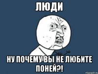 люди ну почему вы не любите поней?!