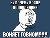 ну почему возле поликлиники воняет говном???