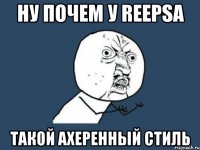 ну почем у reepsа такой ахеренный стиль