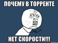 почему в торренте нет скорости!!!