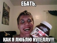 ебать, как я люблю нутеллу!!!