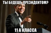 ты будешь президентом? 11 а класса