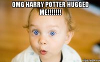 omg harry potter hugged me!!! 