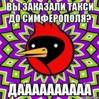 вы заказали такси до симферополя? даааааааааа