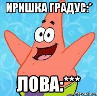 иришка градус:* лова:***