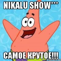 nikalu show*** самое крутое!!!