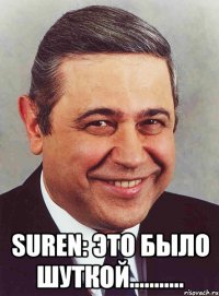  suren: это было шуткой...........