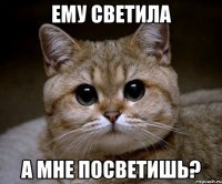 ему светила а мне посветишь?