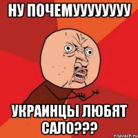 ну почемуууууууу украинцы любят сало???