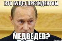 кто будет президентом медведев?