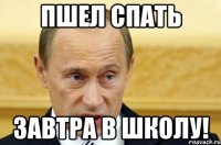 пшел спать завтра в школу!