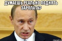 думаешь реально поднять зарплату? 