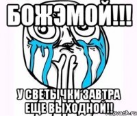 божэмой!!! у светычки завтра еще выходной!!