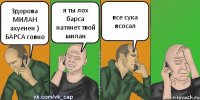 Здорова МИЛАН ахуенен ) БАРСА говно я ты лох барса натянет твой милан все сука всосал