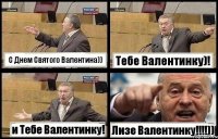 C Днем Святого Валентина)) Тебе Валентинку)! и Тебе Валентинку! Лизе Валентинку!!!))