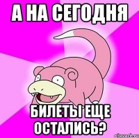 а на сегодня билеты еще остались?