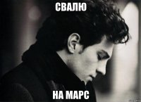 свалю на марс