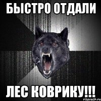 быстро отдали лес коврику!!!