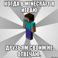 когда в minecraft я играю друзьям своим не отвечаю.