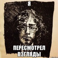 я пересмотрел взгляды