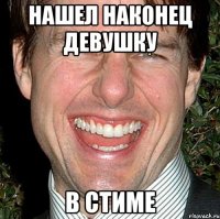 нашел наконец девушку в стиме