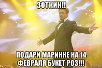 зоткин!! подари маринке на 14 февраля букет роз!!!