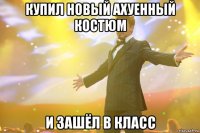 купил новый ахуенный костюм и зашёл в класс