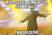 моя подруга думала что это миладзе ржал неделю