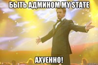 быть админом my state ахуенно!