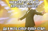 написал с/р сам на хорошую оценку! да я мего-супер-пупер-стар!