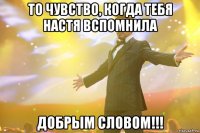 то чувство, когда тебя настя вспомнила добрым словом!!!