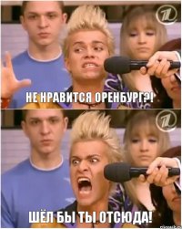 Не нравится Оренбург?! Шёл бы ты отсюда!