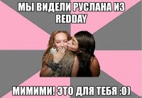 мы видели руслана из redday мимими! это для тебя :0)