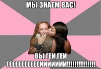 мы знаем вас! вы геи,геи гееееееееееиииииии!!!