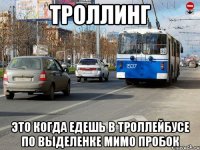 троллинг это когда едешь в троллейбусе по выделенке мимо пробок